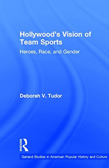 Hollywood's Vision of Team Sports: Heroes, Race, and Gender (Studies in American Popular History and Culture)