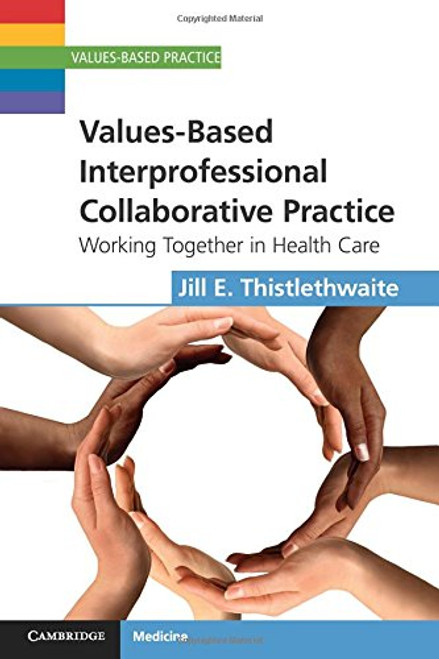 Values-Based Interprofessional Collaborative Practice: Working Together in Health Care (Values-Based Practice)