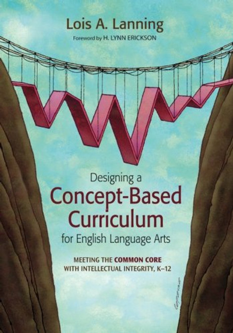 Designing a Concept-Based Curriculum for English Language Arts: Meeting the Common Core With Intellectual Integrity, K12 (Concept-Based Curriculum and Instruction Series)