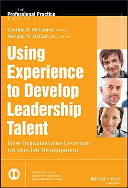 Using Experience to Develop Leadership Talent: How Organizations Leverage On-the-Job Development (J-B SIOP Professional Practice Series)