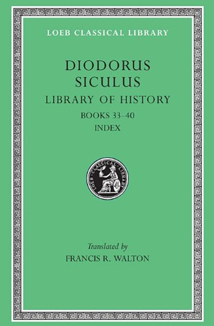 Diodorus Siculus: Library of History, Volume XII, Fragments of Books 33-40 (Loeb Classical Library No. 423)