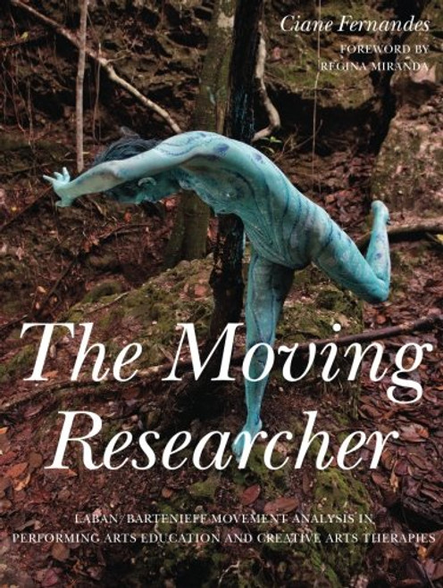 The Moving Researcher: Laban/Bartenieff Movement Analysis in Performing Arts Education and Creative Arts Therapies