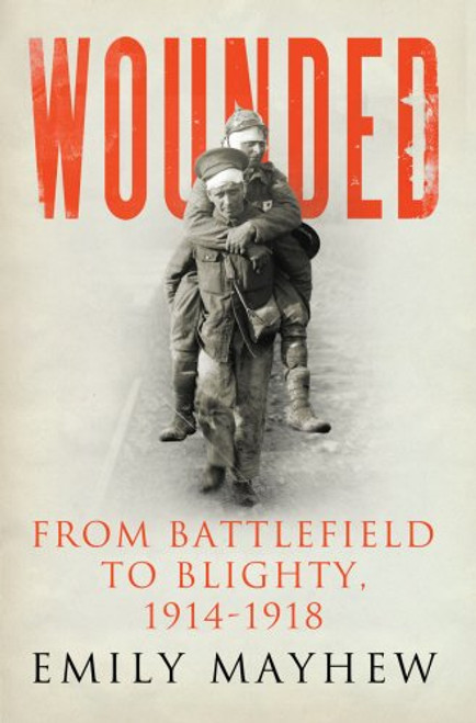 Wounded: From Battlefield to Blighty, 1914-1918