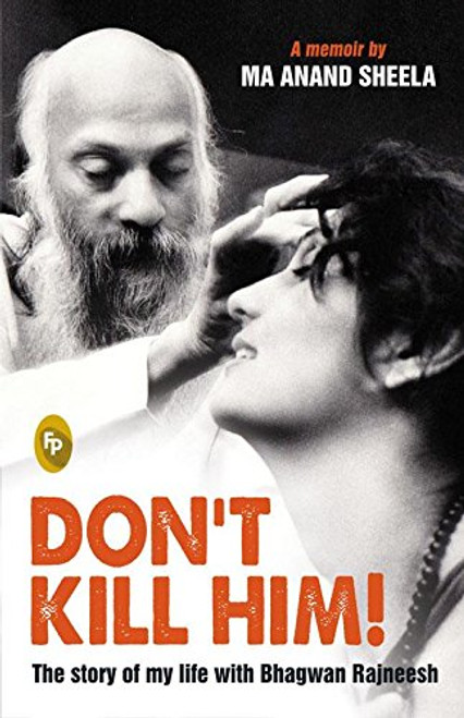 Don'T Kill Him !: The Story Of My Life With Bhagwan Rajneesh