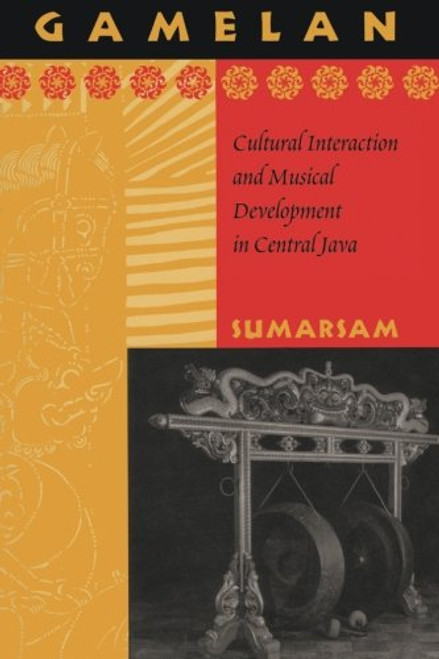 Gamelan: Cultural Interaction and Musical Development in Central Java (Chicago Studies in Ethnomusicology)