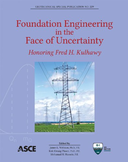 Foundation Engineering in the Face of Uncertainty: Honoring Fred H. Kulhawy (Geotechnical Special Publication 229)