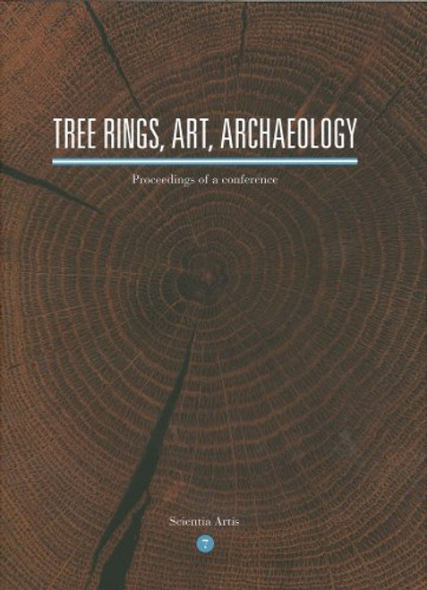 Tree Rings, Art, Archaeology: Proceedings of a conference (Scientia Artis)