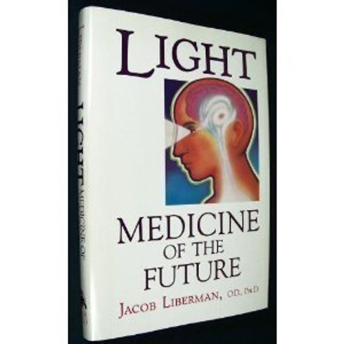 Light: Medicine of the Future : How We Can Use It to Heal Ourselves Now