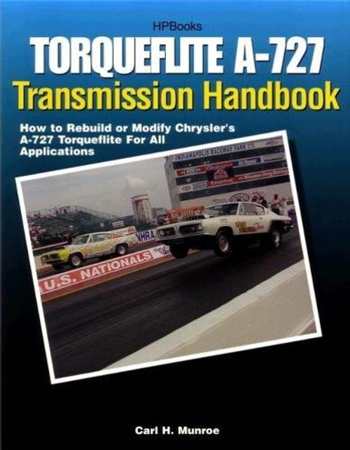 Torqueflite A-727 Transmission Handbook HP1399: How to Rebuild or Modify Chrysler's A-727 Torqueflite for All Applications