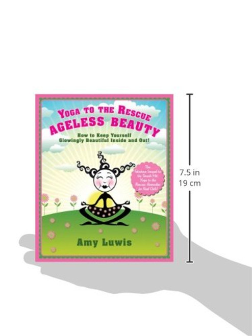 Yoga to the Rescue: Ageless Beauty: How to Keep Yourself Glowingly Beautiful Inside and Out!
