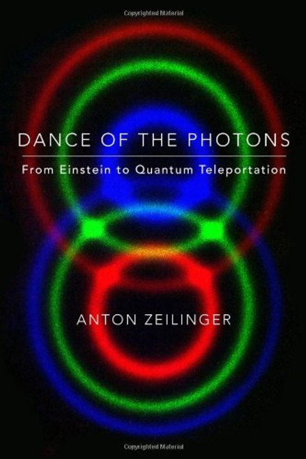 Dance of the Photons: From Einstein to Quantum Teleportation