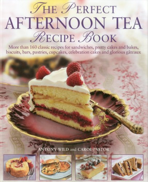 The Perfect Afternoon Tea Recipe Book: More than 160 classic recipes for sandwiches, pretty cakes and bakes, biscuits, bars, pastries, cupcakes, ... and glorious gateaux, with 650 photographs