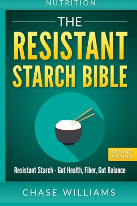 Nutrition: The Resistant Starch Bible: Resistant Starch - Gut Health, Fiber, Gut Balance