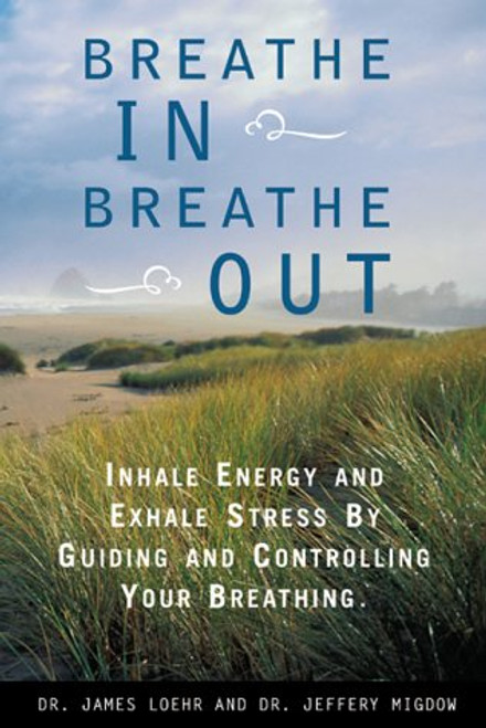 Breathe In, Breathe Out: Inhale Energy and Exhale Stress by Guiding and Controlling Your Breathing