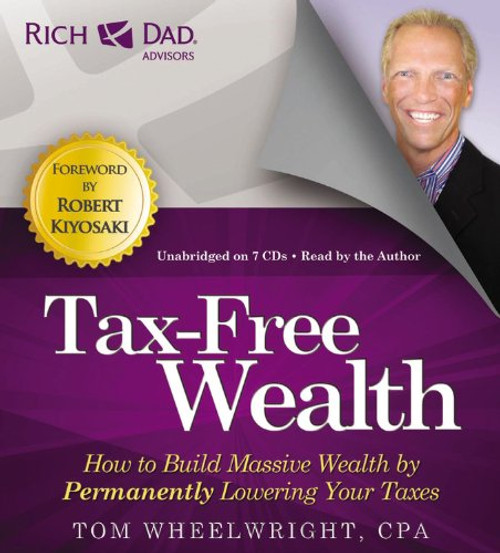 Rich Dad Advisors: Tax-Free Wealth: How to Build Massive Wealth by Permanently Lowering Your Taxes