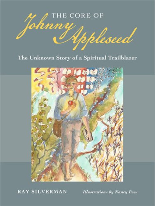 The Core of Johnny Appleseed: The Unknown Story of a Spiritual Trailblazer