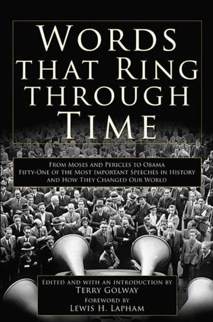 Words That Ring Through Time: From Moses and Pericles to Obama - Fifty-one of the Most Important Speeches in History and How They Changed Our World