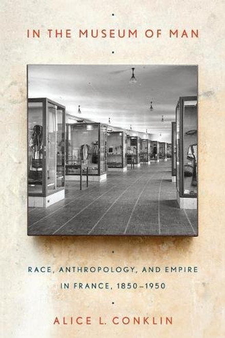 In the Museum of Man: Race, Anthropology, and Empire in France, 18501950