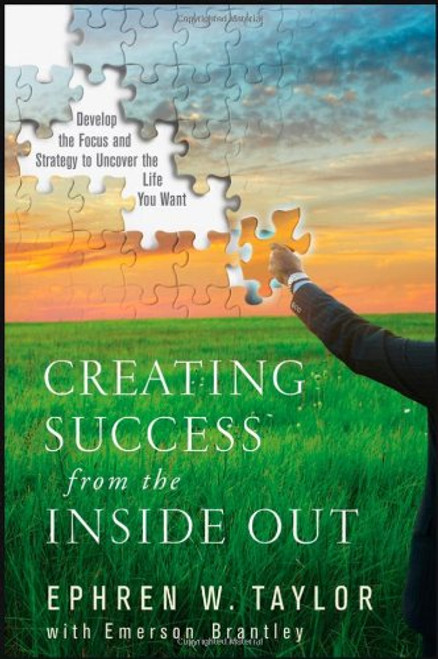 Creating Success from the Inside Out: Develop the Focus and Strategy to Uncover the Life You Want