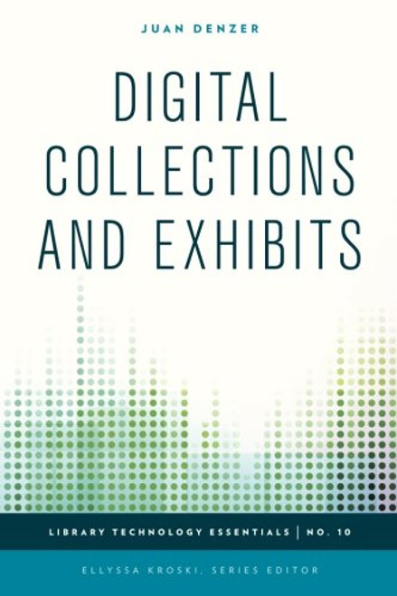 Digital Collections and Exhibits (Library Technology Essentials)