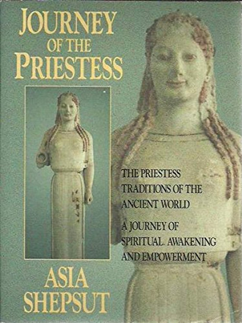 Journey of the Priestess: The Priestess Traditions of the Ancient World : A Journey of Spiritual Awakening and Empowerment