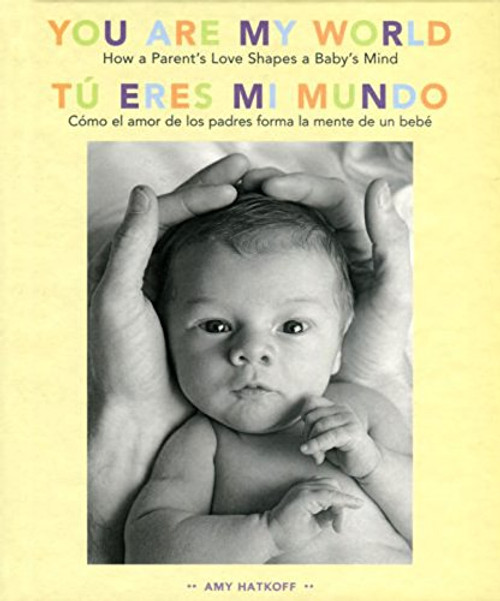 You Are My World [Bilingual Edition]: How a Parent's Love Shapes a Baby's Mind (English and Spanish Edition)