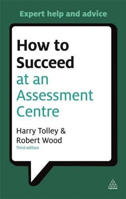 How to Succeed at an Assessment Centre: Essential Preparation for Psychometric Tests, Group and Role-Play Exercises, Panel Interviews and Presentations (Careers & Testing)