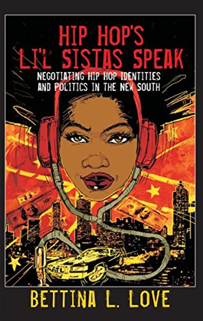 Hip Hops Lil Sistas Speak: Negotiating Hip Hop Identities and Politics in the New South (Counterpoints)
