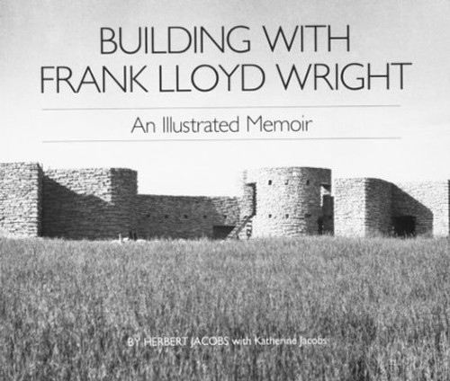 Building with Frank Lloyd Wright: An Illustrated Memoir