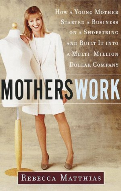 Motherswork: How A Young Mother Started A Business On A Shoestring And Built It Into Multi-Million Dollar Company