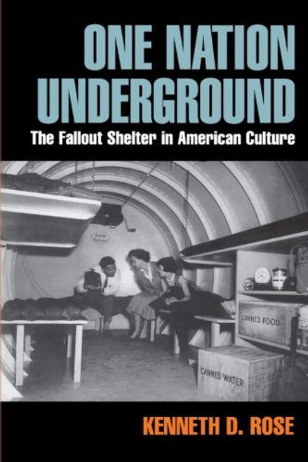 One Nation Underground: The Fallout Shelter in American Culture (American History and Culture)