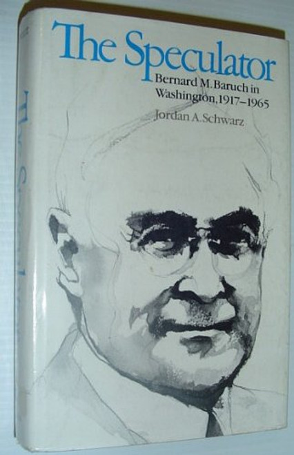 The Speculator: Bernard M. Baruch in Washington, 1917-1965