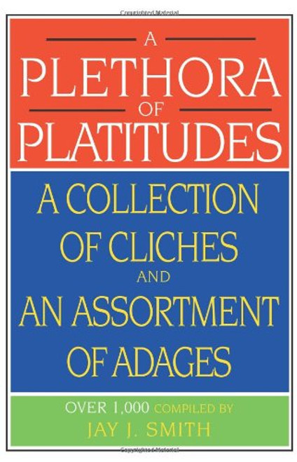 A Plethora of Platitudes: A Collection of Cliches and an Assortment of Adages