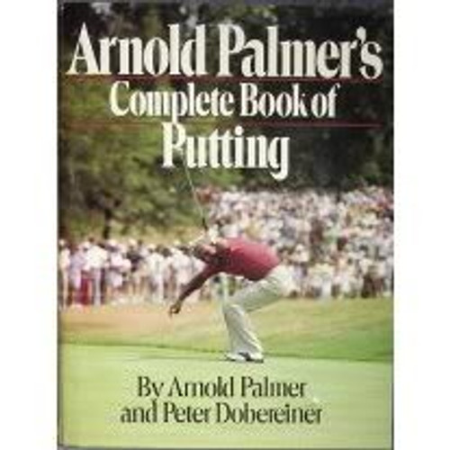 Arnold Palmer's Complete Book Of Putting
