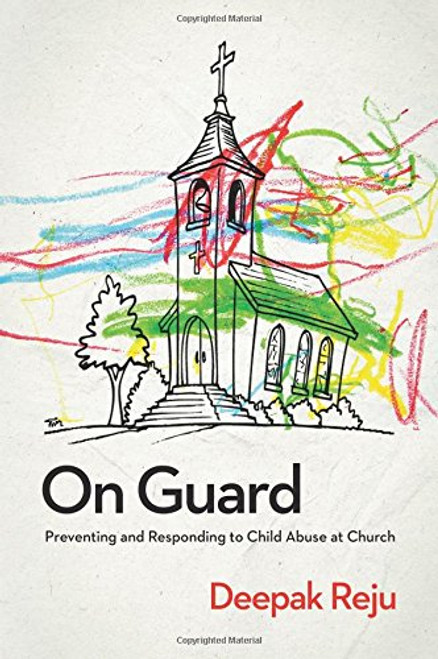 On Guard: Preventing and Responding to Child Abuse at Church