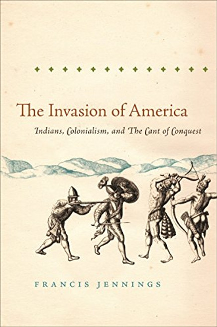 The Invasion of America: Indians, Colonialism, and the Cant of Conquest (Published by the Omohundro Institute of Early American History and Culture and the University of North Carolina Press)