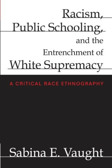 Racism, Public Schooling, and the Entrenchment of White Supremacy: A Critical Race Ethnography