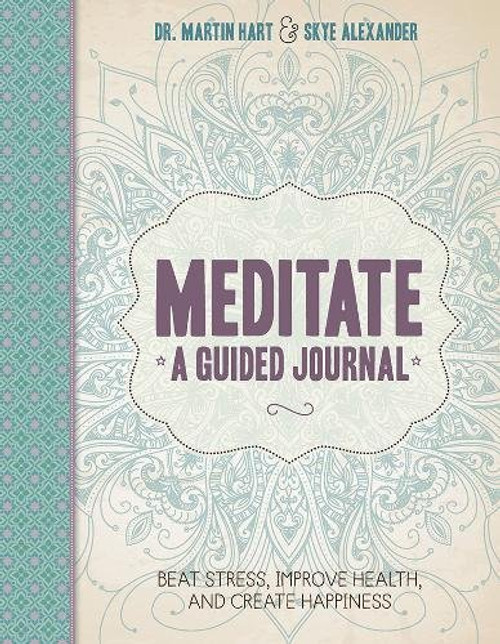 Meditate, A Guided Journal: Beat Stress, Improve Health, and Create Happiness