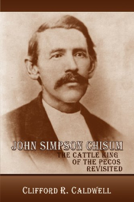 John Simpson Chisum, The Cattle King of the Pecos Revisited