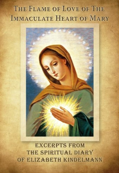 The Flame of Love of the Immaculate Heart of Mary - Excerpts from the Spiritual Diary of Elizabeth Kindelmann