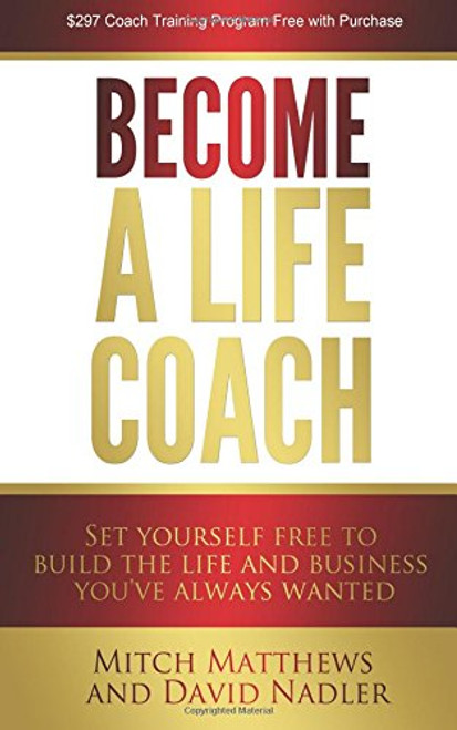 Become a Life Coach: Set Yourself Free to Build the Life and Business You've Always Wanted