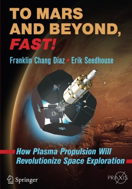 To Mars and Beyond, Fast!: How Plasma Propulsion Will Revolutionize Space Exploration (Springer Praxis Books)