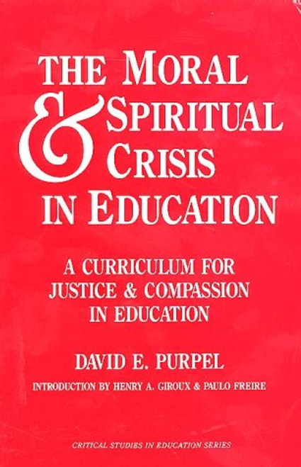 The Moral and Spiritual Crisis in Education: A Curriculum for Justice and Compassion in Education (Critical Studies in Education Series)