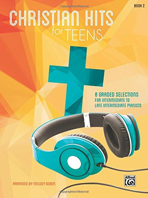 Christian Hits for Teens, Bk 2: 8 Graded Selections for Intermediate to Late Intermediate Pianists