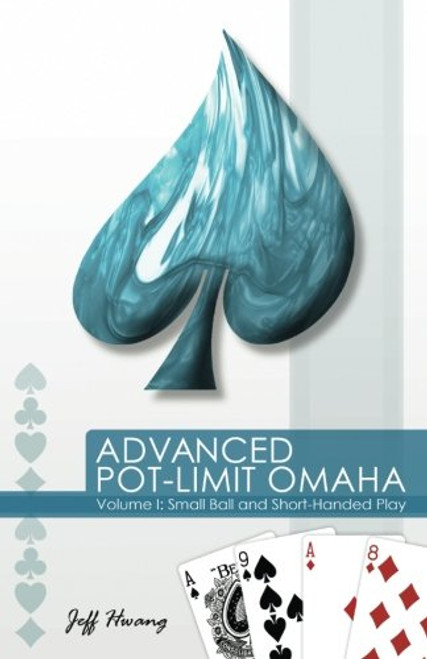 1: Advanced Pot-Limit Omaha: Small Ball and Short-Handed Play (Volume 1)