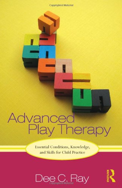 Advanced Play Therapy: Essential Conditions, Knowledge, and Skills for Child Practice