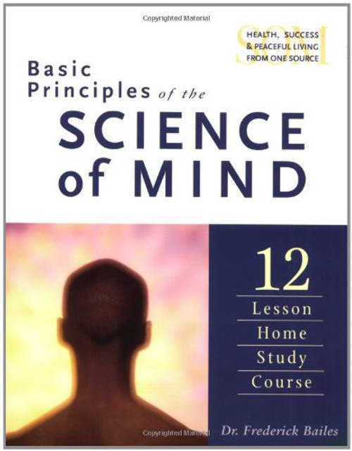 Basic Principles of the Science of Mind: Twelve Lesson Home Study Course