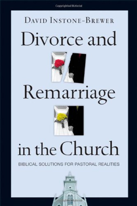 Divorce and Remarriage in the Church: Biblical Solutions for Pastoral Realities