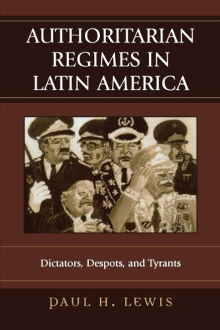 Authoritarian Regimes in Latin America: Dictators, Despots, and Tyrants (Jaguar Books on Latin America)