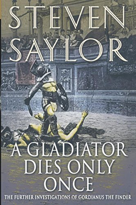 A Gladiator Dies Only Once: The Further Investigations of Gordianus the Finder (Novels of Ancient Rome)